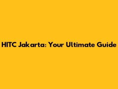 HITC Jakarta: Your Ultimate Guide