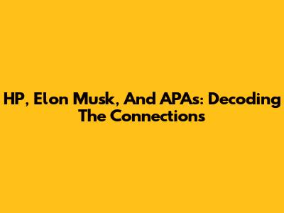 HP, Elon Musk, And APAs: Decoding The Connections