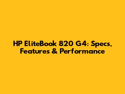 HP EliteBook 820 G4: Specs, Features & Performance