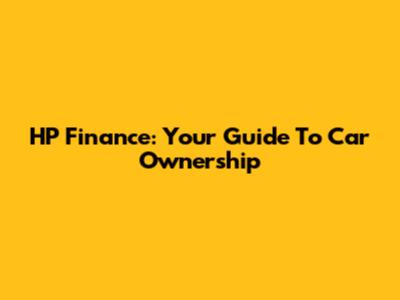 HP Finance: Your Guide To Car Ownership