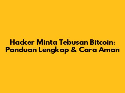 Hacker Minta Tebusan Bitcoin: Panduan Lengkap & Cara Aman