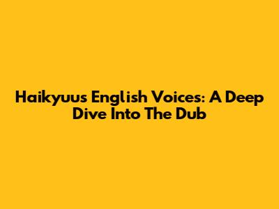 Haikyuu's English Voices: A Deep Dive Into The Dub