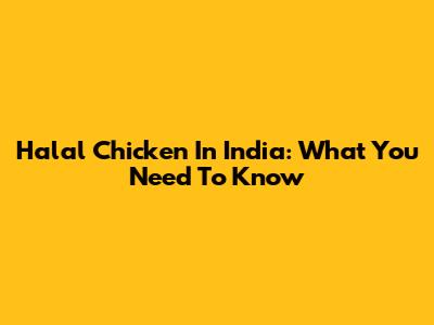Halal Chicken In India: What You Need To Know