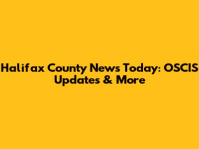 Halifax County News Today: OSCIS Updates & More