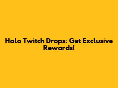 Halo Twitch Drops: Get Exclusive Rewards!