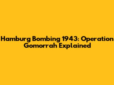 Hamburg Bombing 1943: Operation Gomorrah Explained