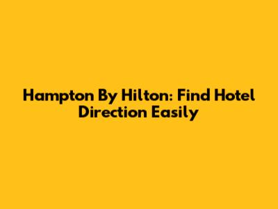 Hampton By Hilton: Find Hotel Direction Easily