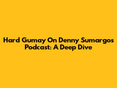 Hard Gumay On Denny Sumargo's Podcast: A Deep Dive