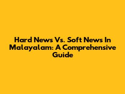 Hard News Vs. Soft News In Malayalam: A Comprehensive Guide