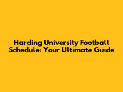 Harding University Football Schedule: Your Ultimate Guide