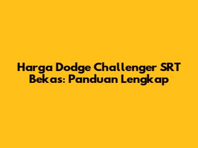 Harga Dodge Challenger SRT Bekas: Panduan Lengkap