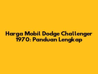 Harga Mobil Dodge Challenger 1970: Panduan Lengkap
