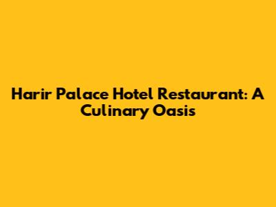 Harir Palace Hotel Restaurant: A Culinary Oasis