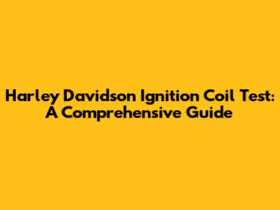 Harley Davidson Ignition Coil Test: A Comprehensive Guide