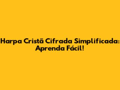 Harpa Cristã Cifrada Simplificada: Aprenda Fácil!