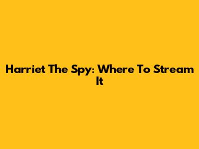 Harriet The Spy: Where To Stream It