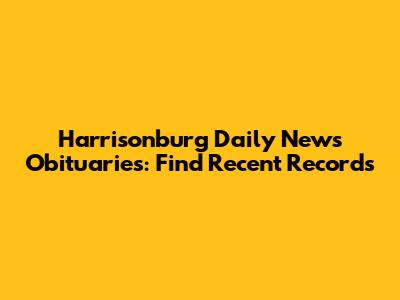 Harrisonburg Daily News Obituaries: Find Recent Records