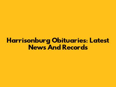 Harrisonburg Obituaries: Latest News And Records