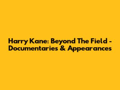 Harry Kane: Beyond The Field - Documentaries & Appearances