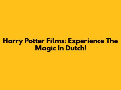 Harry Potter Films: Experience The Magic In Dutch!