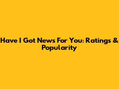 Have I Got News For You: Ratings & Popularity