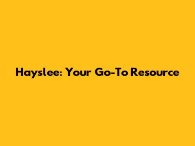 Hayslee: Your Go-To Resource