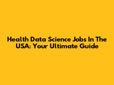Health Data Science Jobs In The USA: Your Ultimate Guide