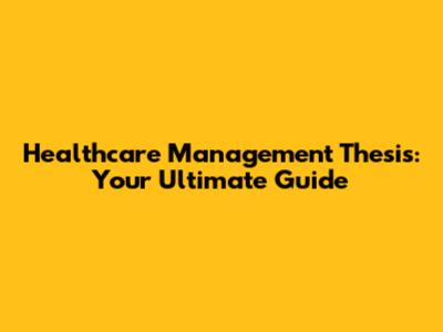 Healthcare Management Thesis: Your Ultimate Guide