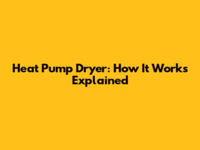 Heat Pump Dryer: How It Works Explained