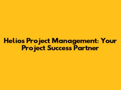 Helios Project Management: Your Project Success Partner