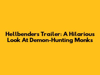 Hellbenders Trailer: A Hilarious Look At Demon-Hunting Monks