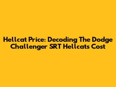 Hellcat Price: Decoding The Dodge Challenger SRT Hellcat's Cost