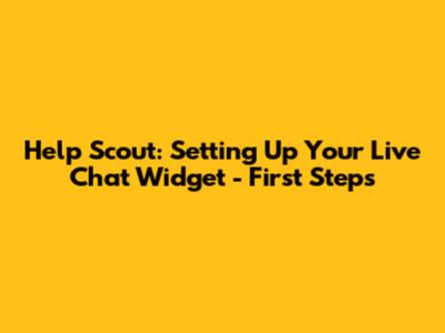 Help Scout: Setting Up Your Live Chat Widget - First Steps