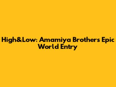 High&Low: Amamiya Brothers' Epic World Entry