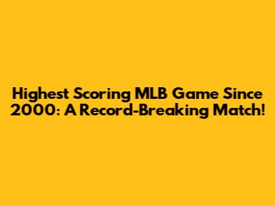 Highest Scoring MLB Game Since 2000: A Record-Breaking Match!