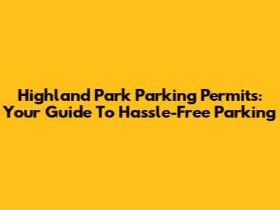 Highland Park Parking Permits: Your Guide To Hassle-Free Parking