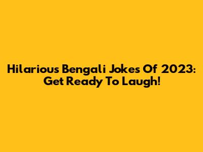 Hilarious Bengali Jokes Of 2023: Get Ready To Laugh!