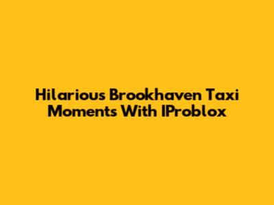 Hilarious Brookhaven Taxi Moments With IProblox