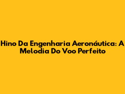 Hino Da Engenharia Aeronáutica: A Melodia Do Voo Perfeito