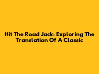 Hit The Road Jack: Exploring The Translation Of A Classic
