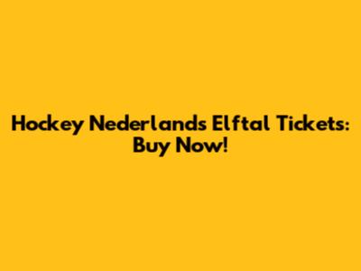 Hockey Nederlands Elftal Tickets: Buy Now!