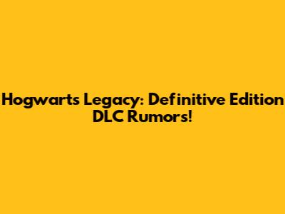 Hogwarts Legacy: Definitive Edition DLC Rumors!