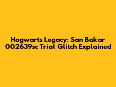 Hogwarts Legacy: San Bakar 002639sc Trial Glitch Explained