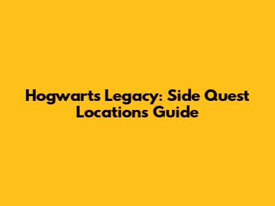 Hogwarts Legacy: Side Quest Locations Guide