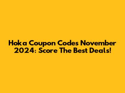 Hoka Coupon Codes November 2024: Score The Best Deals!
