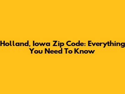 Holland, Iowa Zip Code: Everything You Need To Know