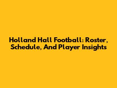 Holland Hall Football: Roster, Schedule, And Player Insights