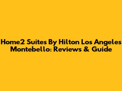Home2 Suites By Hilton Los Angeles Montebello: Reviews & Guide