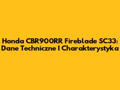 Honda CBR900RR Fireblade SC33: Dane Techniczne I Charakterystyka