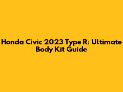 Honda Civic 2023 Type R: Ultimate Body Kit Guide